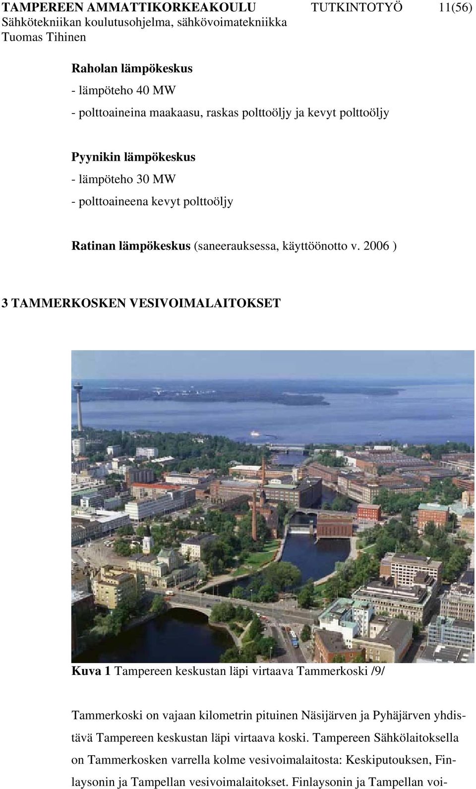 2006 ) 3 TAMMERKOSKEN VESIVOIMALAITOKSET Kuva 1 Tampereen keskustan läpi virtaava Tammerkoski /9/ Tammerkoski on vajaan kilometrin pituinen Näsijärven ja