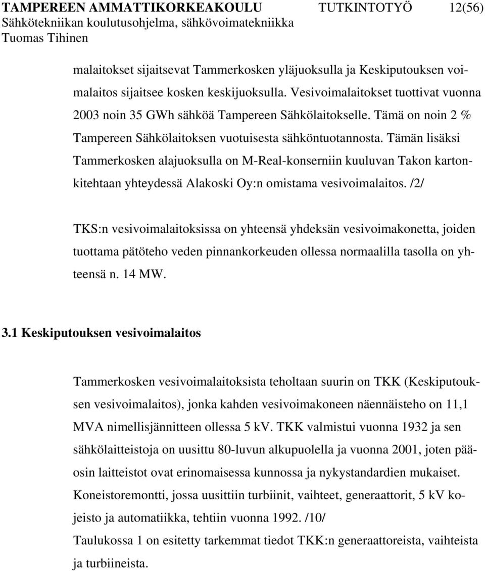 Tämän lisäksi Tammerkosken alajuoksulla on M-Real-konserniin kuuluvan Takon kartonkitehtaan yhteydessä Alakoski Oy:n omistama vesivoimalaitos.