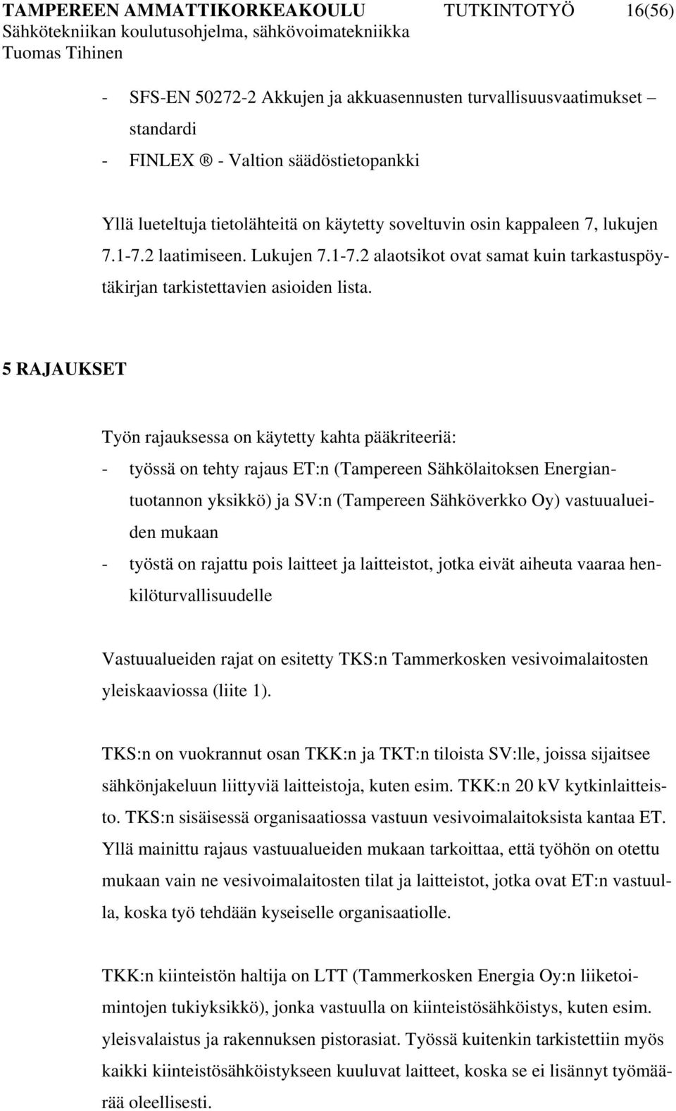 5 RAJAUKSET Työn rajauksessa on käytetty kahta pääkriteeriä: - työssä on tehty rajaus ET:n (Tampereen Sähkölaitoksen Energiantuotannon yksikkö) ja SV:n (Tampereen Sähköverkko Oy) vastuualueiden