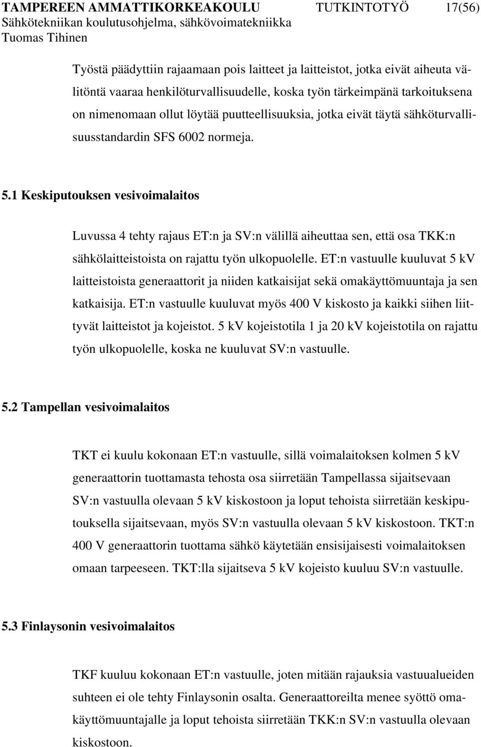 1 Keskiputouksen vesivoimalaitos Luvussa 4 tehty rajaus ET:n ja SV:n välillä aiheuttaa sen, että osa TKK:n sähkölaitteistoista on rajattu työn ulkopuolelle.