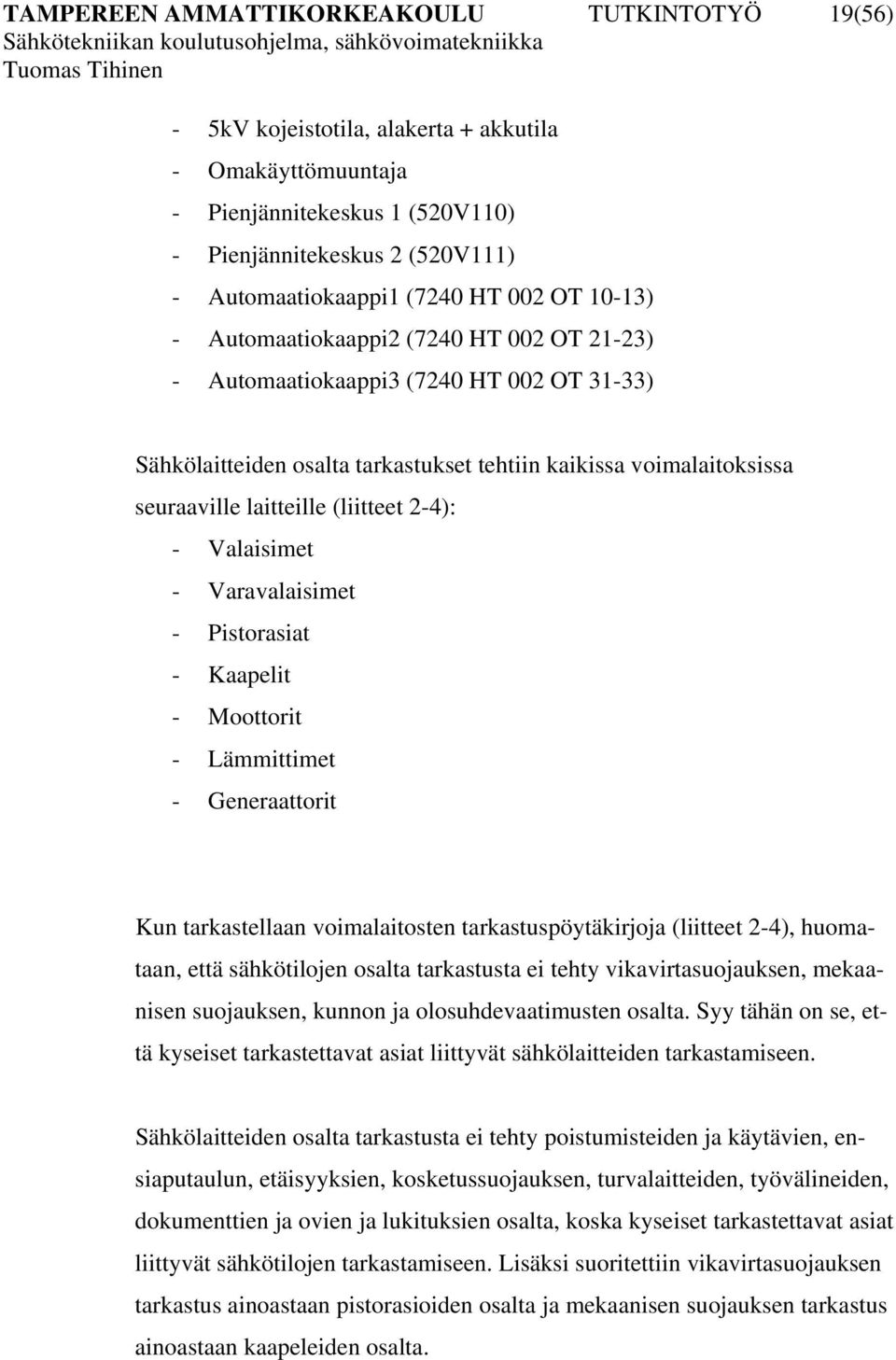 - Pistorasiat - Kaapelit - Moottorit - Lämmittimet - Generaattorit Kun tarkastellaan voimalaitosten tarkastuspöytäkirjoja (liitteet 2-4), huomataan, että sähkötilojen osalta tarkastusta ei tehty