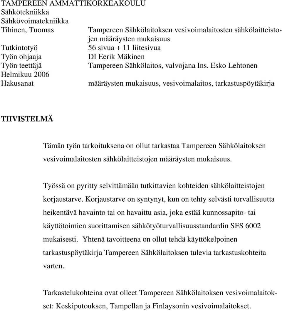 Esko Lehtonen Helmikuu 2006 Hakusanat määräysten mukaisuus, vesivoimalaitos, tarkastuspöytäkirja TIIVISTELMÄ Tämän työn tarkoituksena on ollut tarkastaa Tampereen Sähkölaitoksen vesivoimalaitosten