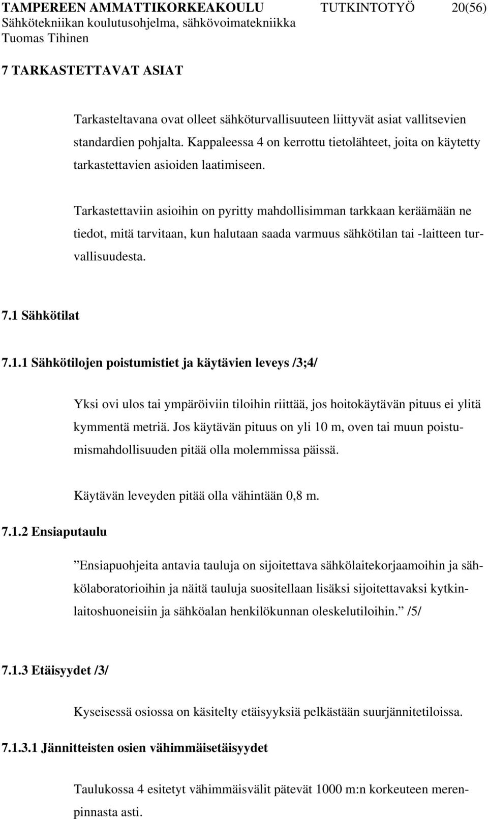 Tarkastettaviin asioihin on pyritty mahdollisimman tarkkaan keräämään ne tiedot, mitä tarvitaan, kun halutaan saada varmuus sähkötilan tai -laitteen turvallisuudesta. 7.1 