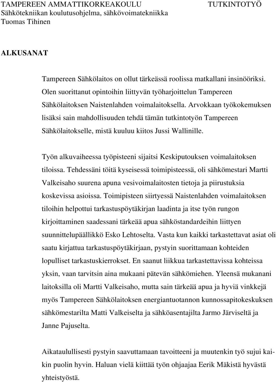 Työn alkuvaiheessa työpisteeni sijaitsi Keskiputouksen voimalaitoksen tiloissa.