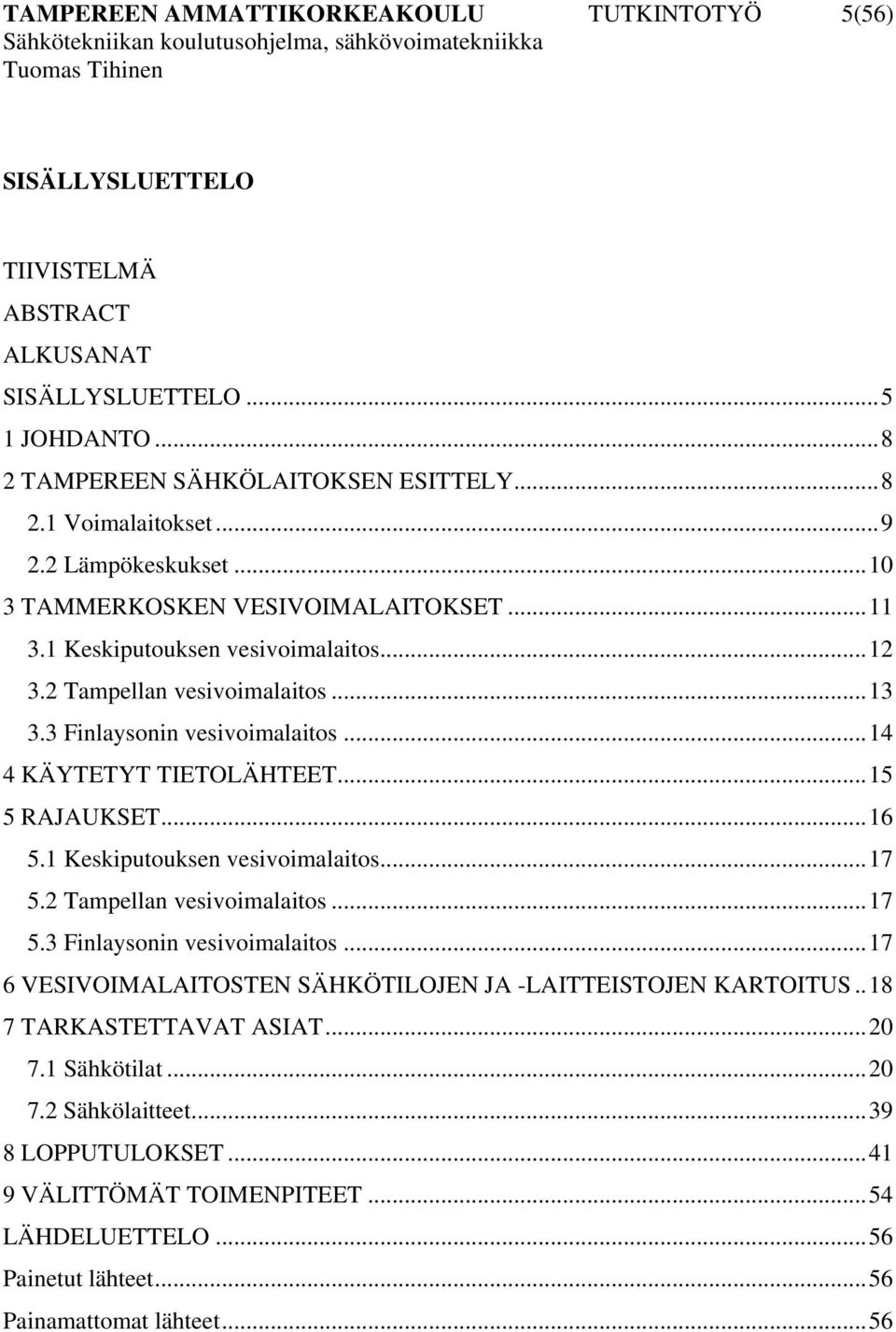 ..15 5 RAJAUKSET...16 5.1 Keskiputouksen vesivoimalaitos...17 5.2 Tampellan vesivoimalaitos...17 5.3 Finlaysonin vesivoimalaitos.