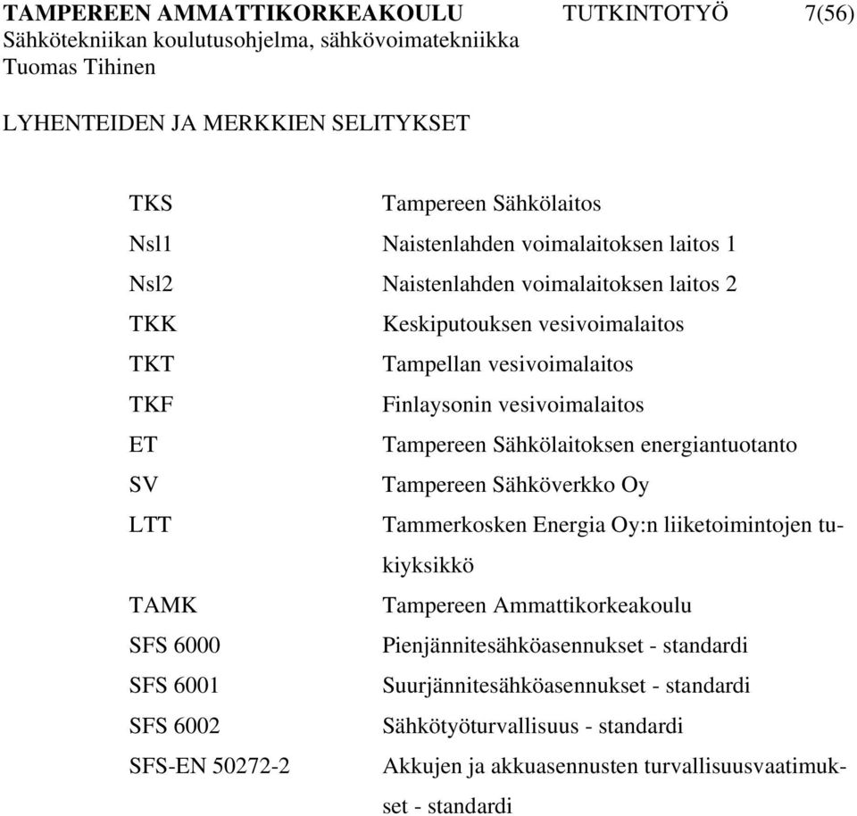 Sähköverkko Oy LTT Tammerkosken Energia Oy:n liiketoimintojen tukiyksikkö TAMK Tampereen Ammattikorkeakoulu SFS 6000 Pienjännitesähköasennukset - standardi