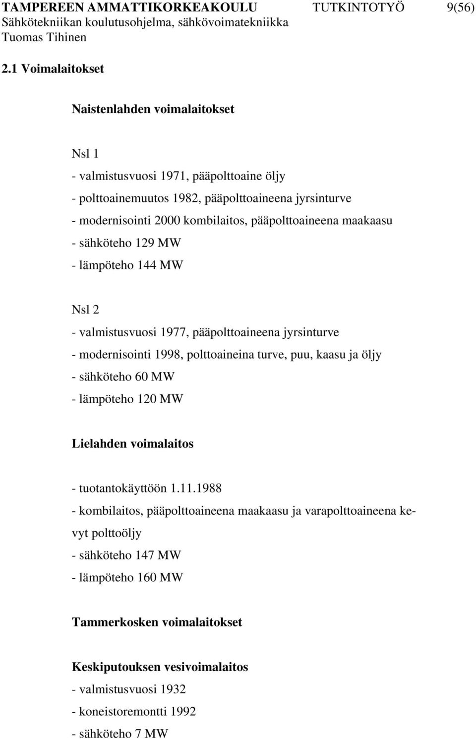 polttoaineina turve, puu, kaasu ja öljy - sähköteho 60 MW - lämpöteho 120 MW Lielahden voimalaitos - tuotantokäyttöön 1.11.