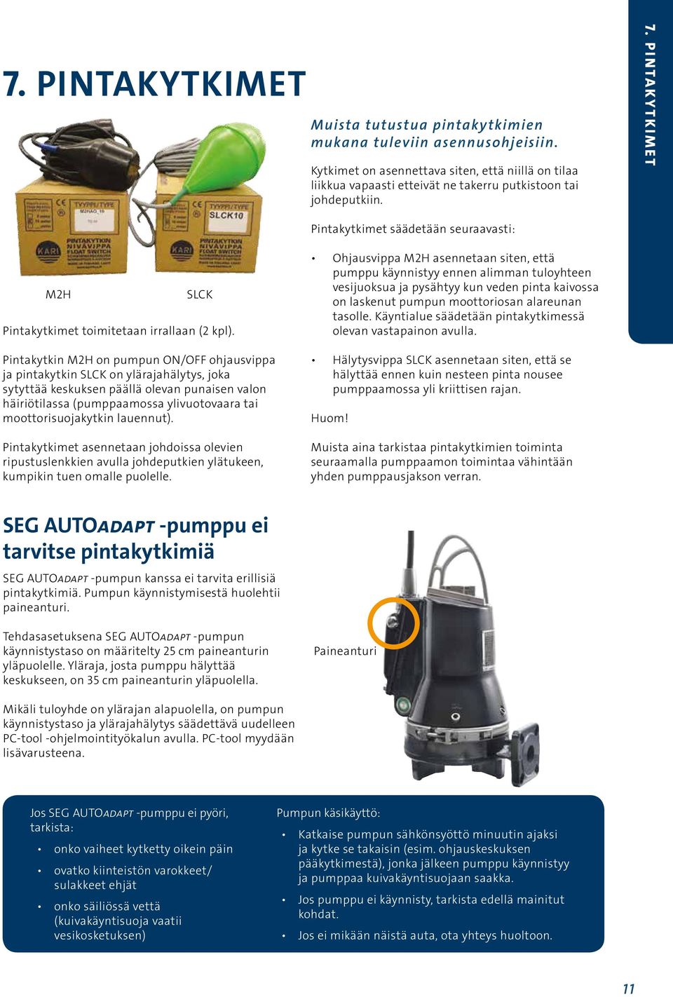 Pintakytkin M2H on pumpun ON/OFF ohjausvippa ja pintakytkin SLCK on ylärajahälytys, joka sytyttää keskuksen päällä olevan punaisen valon häiriötilassa (pumppaamossa ylivuotovaara tai