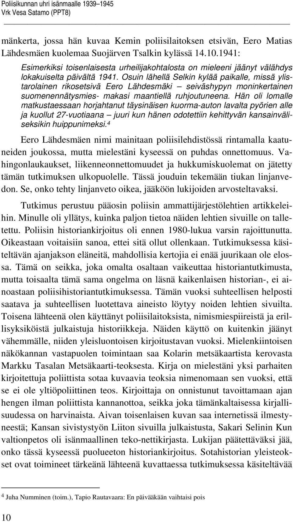 Osuin lähellä Selkin kylää paikalle, missä ylistarolainen rikosetsivä Eero Lähdesmäki seiväshypyn moninkertainen suomenennätysmies- makasi maantiellä ruhjoutuneena.