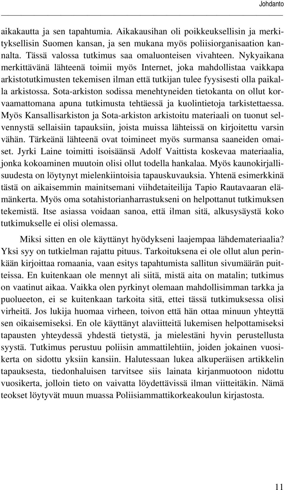 Nykyaikana merkittävänä lähteenä toimii myös Internet, joka mahdollistaa vaikkapa arkistotutkimusten tekemisen ilman että tutkijan tulee fyysisesti olla paikalla arkistossa.