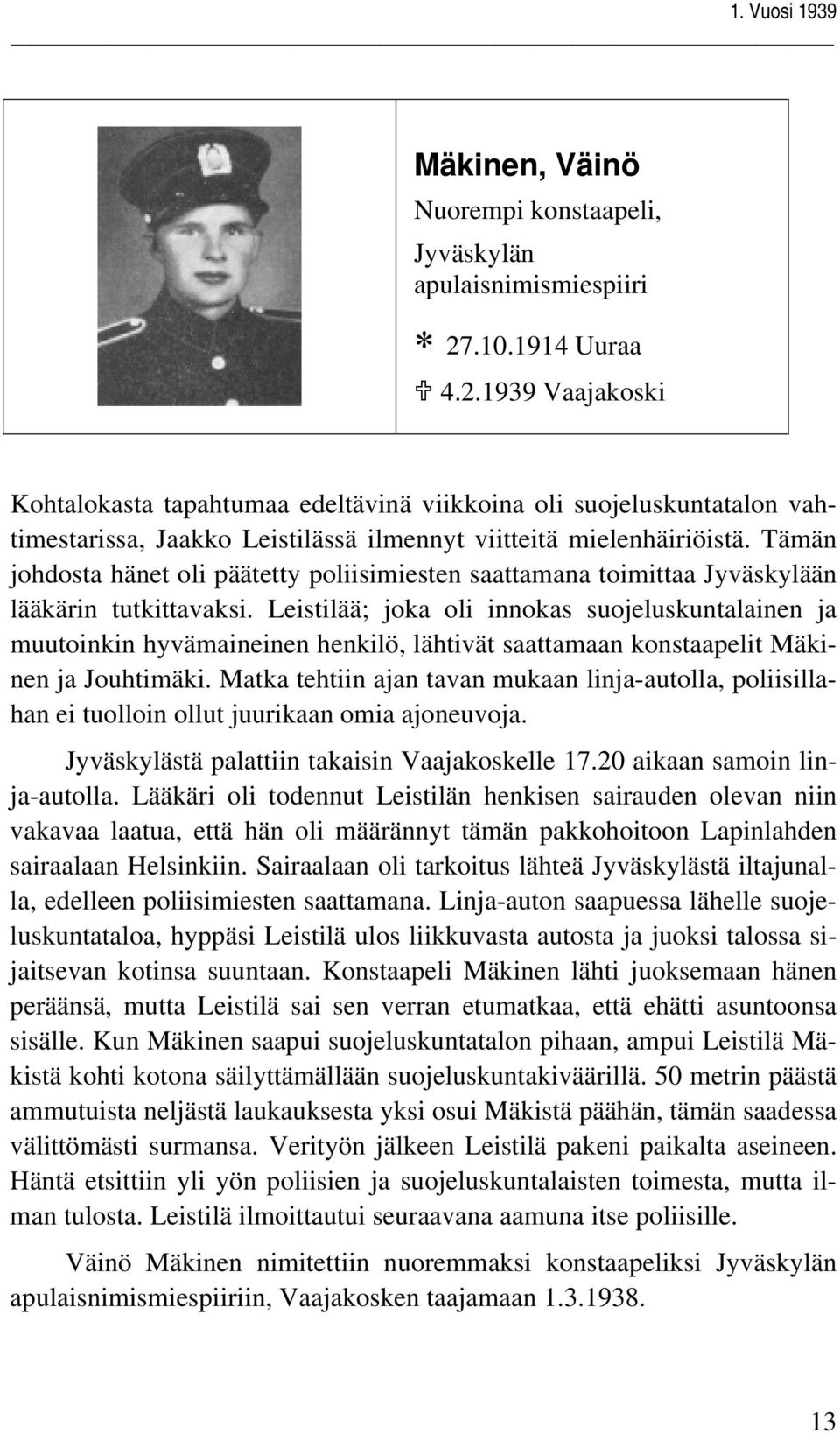 Tämän johdosta hänet oli päätetty poliisimiesten saattamana toimittaa Jyväskylään lääkärin tutkittavaksi.