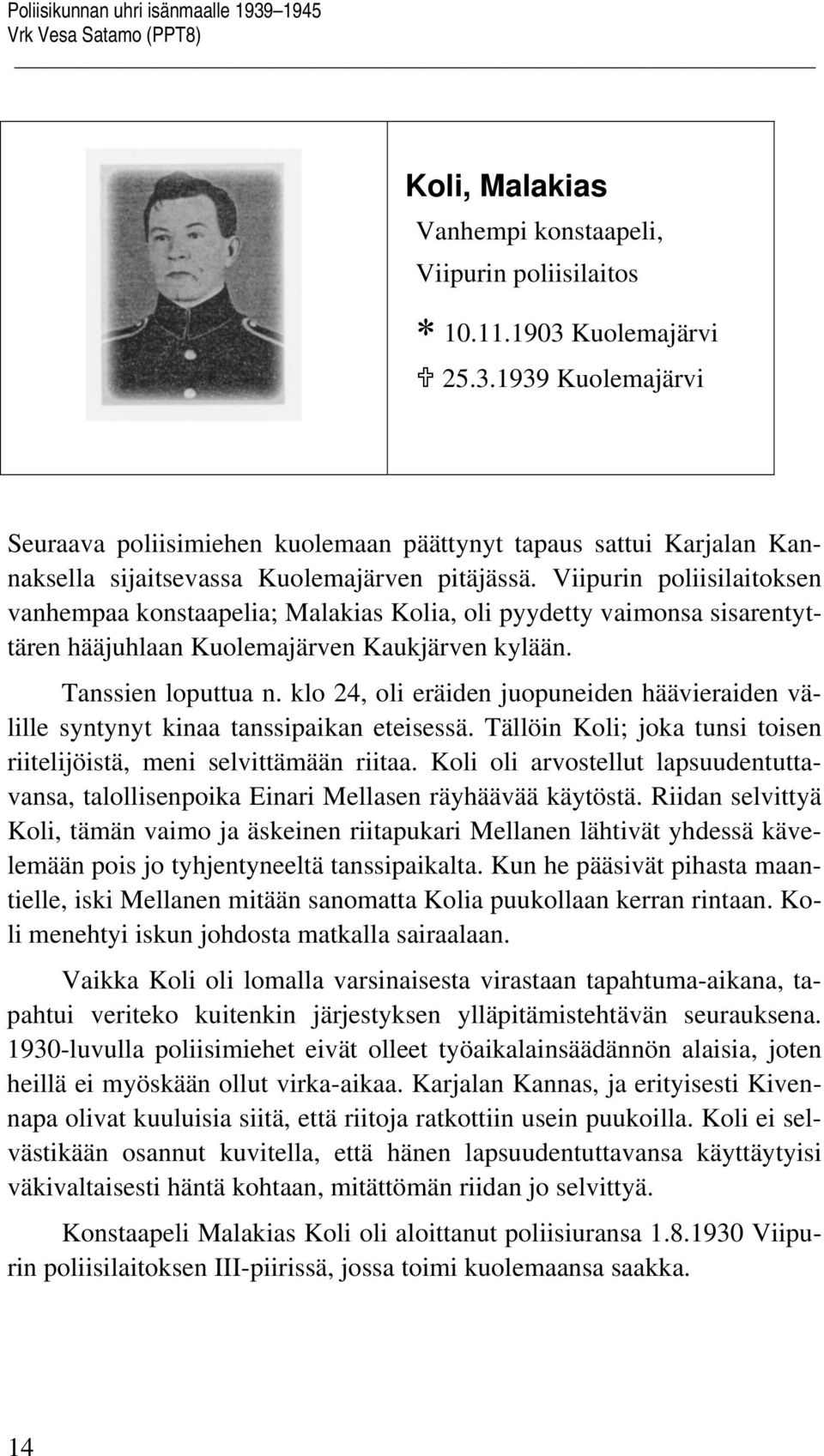 klo 24, oli eräiden juopuneiden häävieraiden välille syntynyt kinaa tanssipaikan eteisessä. Tällöin Koli; joka tunsi toisen riitelijöistä, meni selvittämään riitaa.