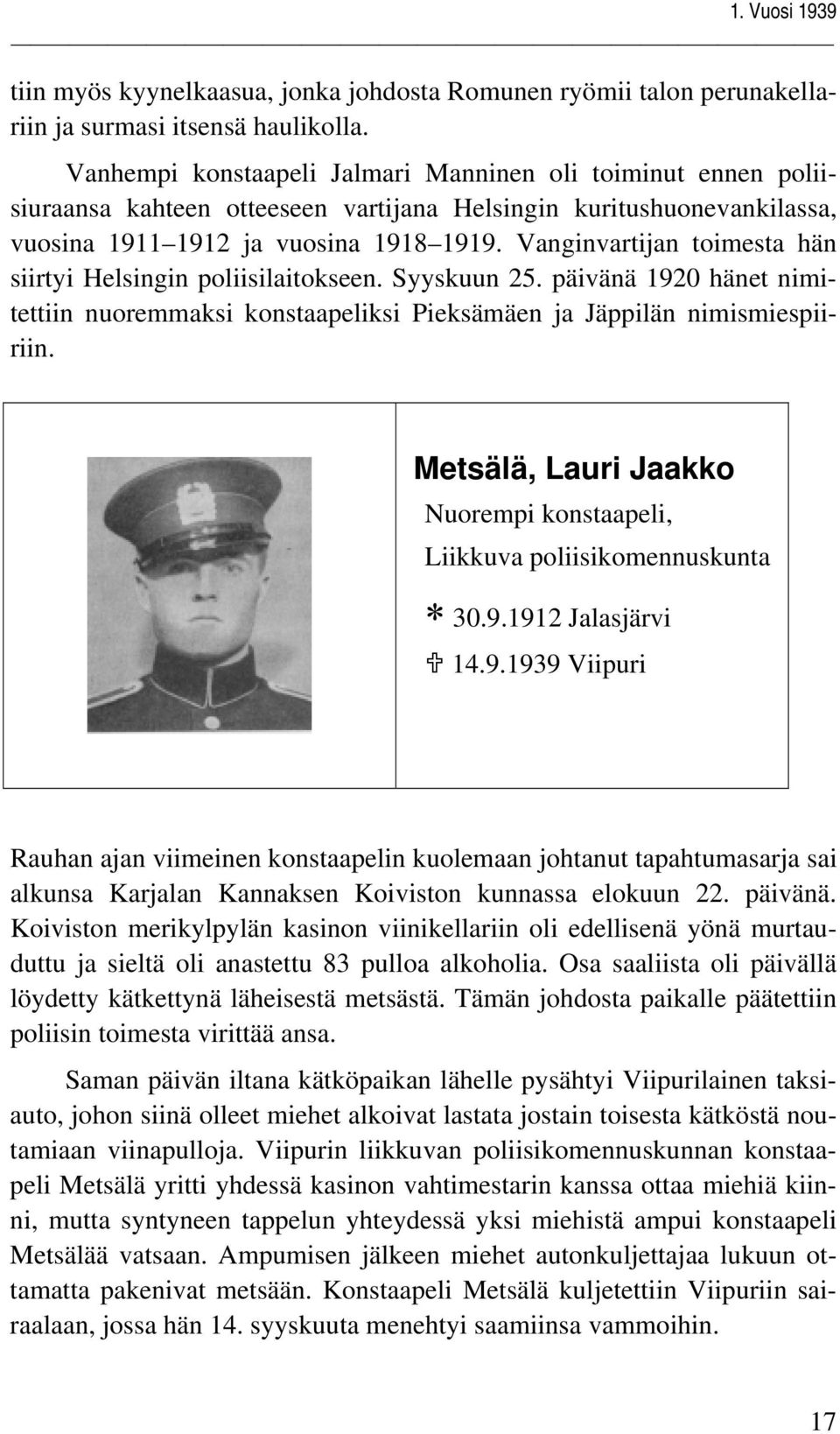 Vanginvartijan toimesta hän siirtyi Helsingin poliisilaitokseen. Syyskuun 25. päivänä 1920 hänet nimitettiin nuoremmaksi konstaapeliksi Pieksämäen ja Jäppilän nimismiespiiriin.