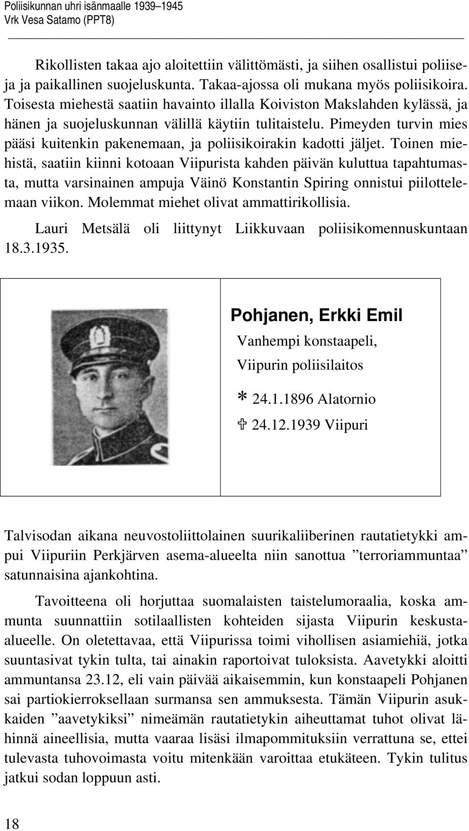 Pimeyden turvin mies pääsi kuitenkin pakenemaan, ja poliisikoirakin kadotti jäljet.