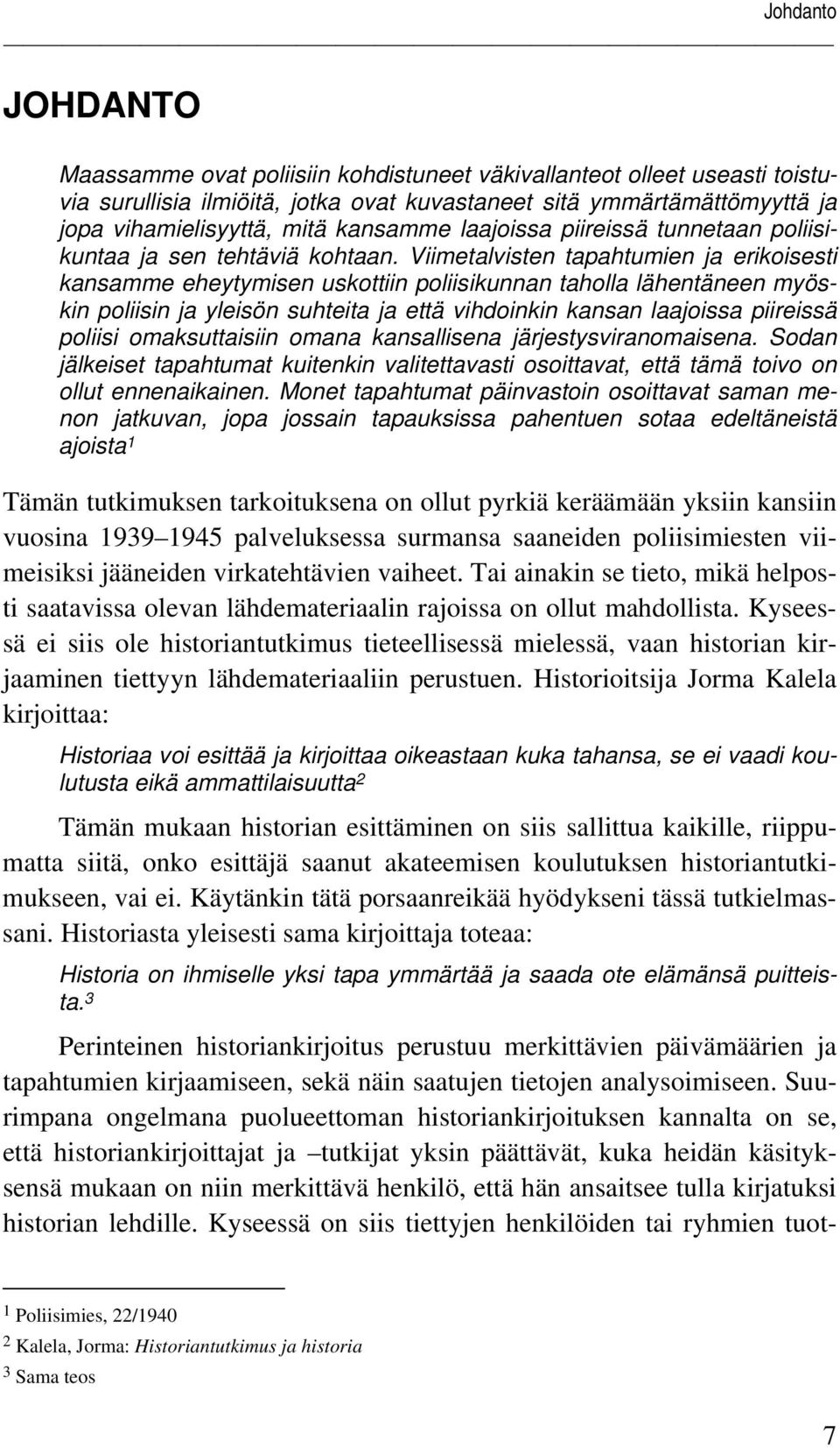 Viimetalvisten tapahtumien ja erikoisesti kansamme eheytymisen uskottiin poliisikunnan taholla lähentäneen myöskin poliisin ja yleisön suhteita ja että vihdoinkin kansan laajoissa piireissä poliisi