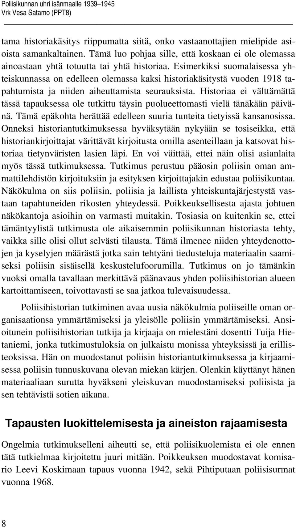 Esimerkiksi suomalaisessa yhteiskunnassa on edelleen olemassa kaksi historiakäsitystä vuoden 1918 tapahtumista ja niiden aiheuttamista seurauksista.