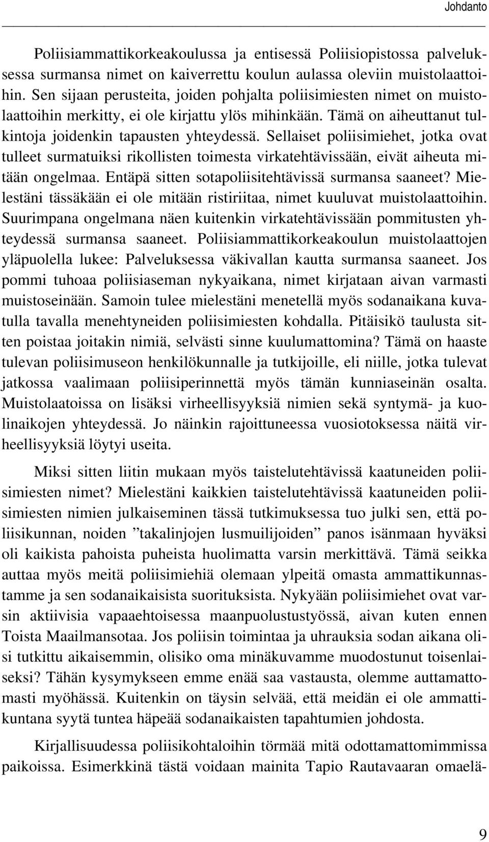 Sellaiset poliisimiehet, jotka ovat tulleet surmatuiksi rikollisten toimesta virkatehtävissään, eivät aiheuta mitään ongelmaa. Entäpä sitten sotapoliisitehtävissä surmansa saaneet?