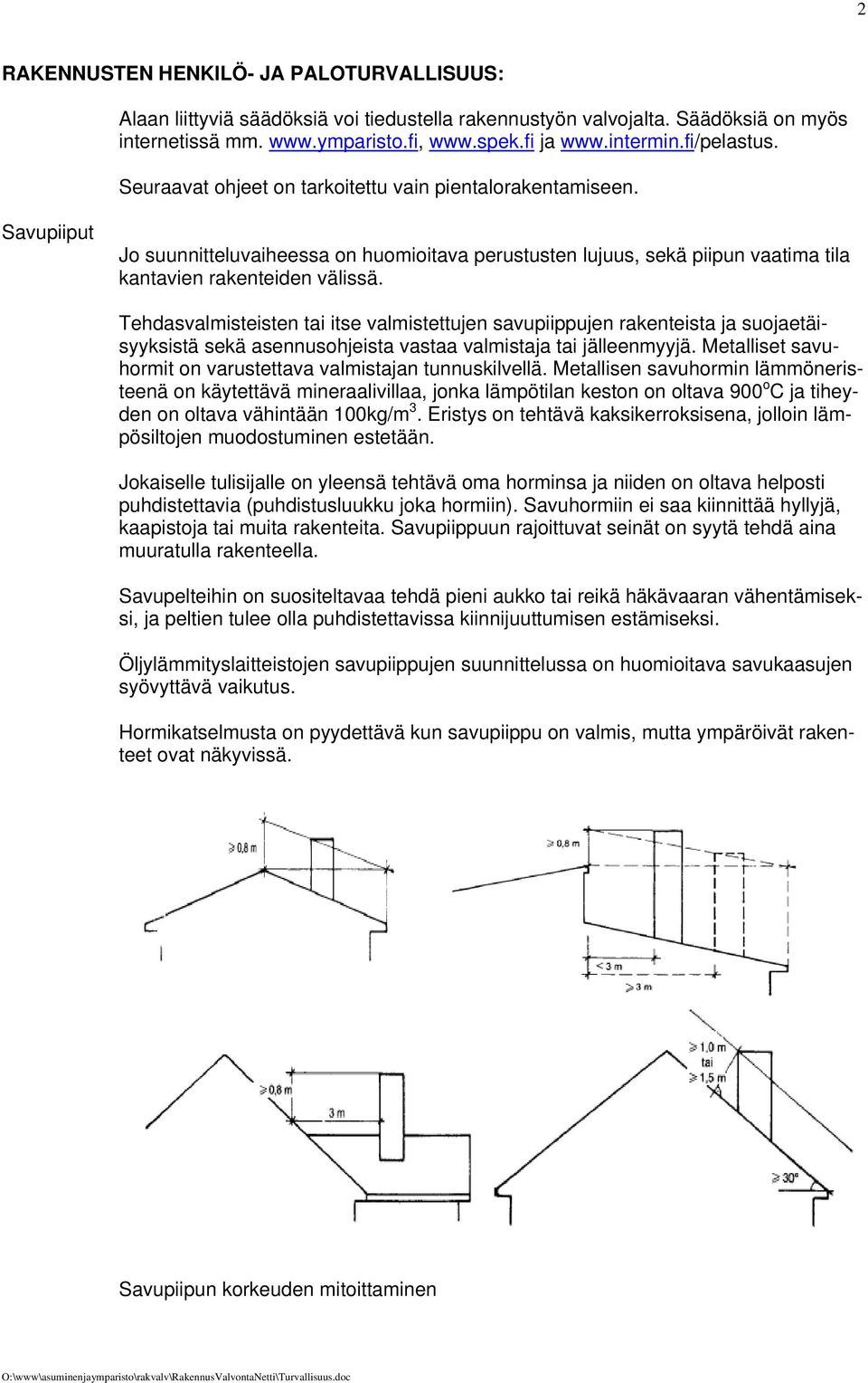 Tehdasvalmisteisten tai itse valmistettujen savupiippujen rakenteista ja suojaetäisyyksistä sekä asennusohjeista vastaa valmistaja tai jälleenmyyjä.