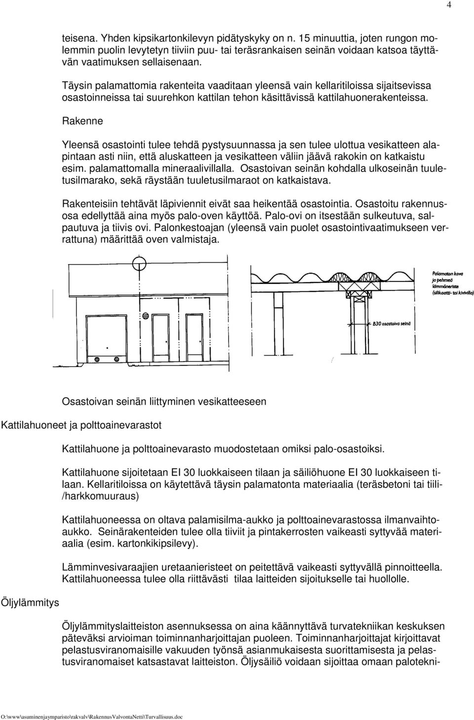 Rakenne Yleensä osastointi tulee tehdä pystysuunnassa ja sen tulee ulottua vesikatteen alapintaan asti niin, että aluskatteen ja vesikatteen väliin jäävä rakokin on katkaistu esim.