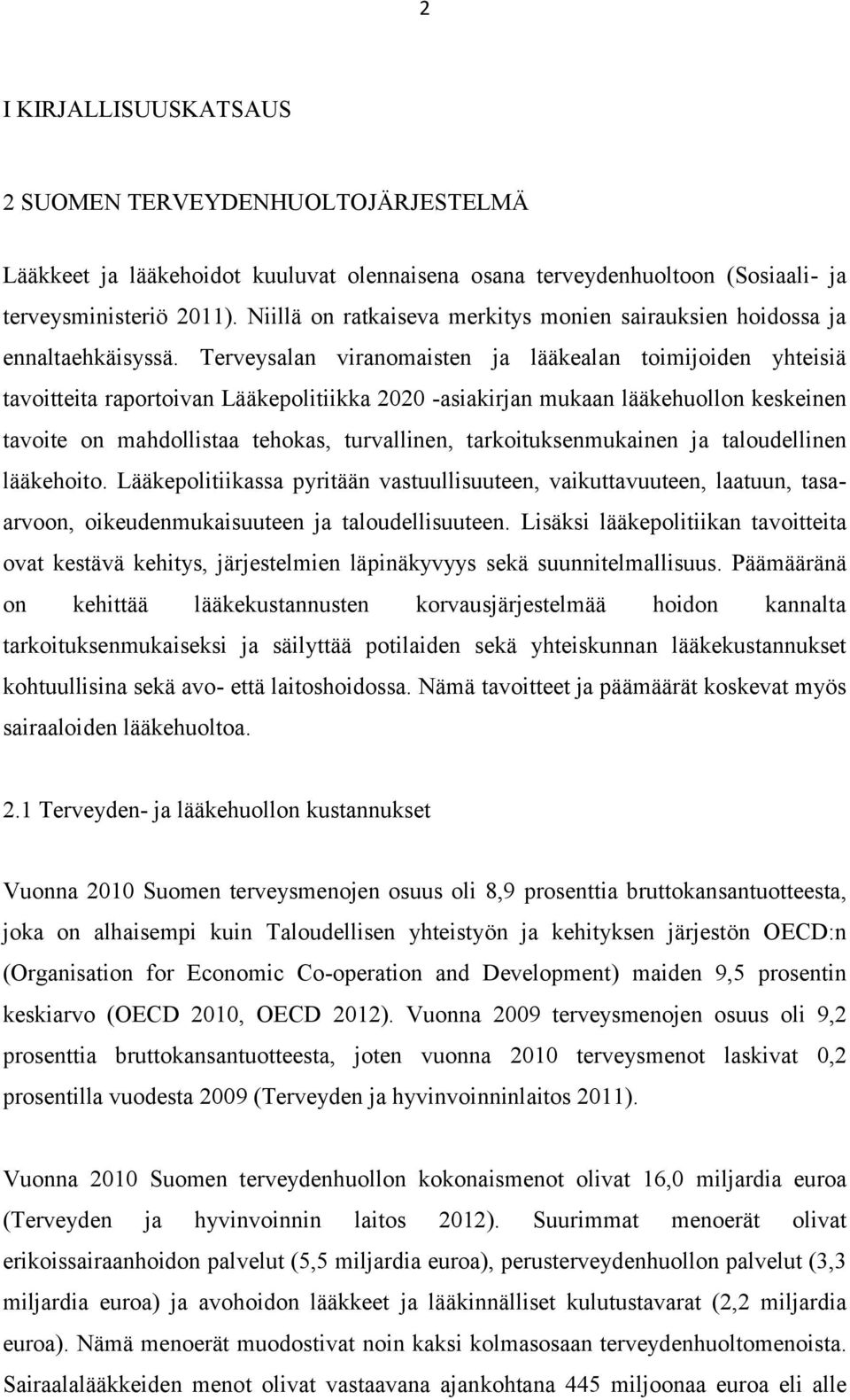 Terveysalan viranomaisten ja lääkealan toimijoiden yhteisiä tavoitteita raportoivan Lääkepolitiikka 2020 -asiakirjan mukaan lääkehuollon keskeinen tavoite on mahdollistaa tehokas, turvallinen,