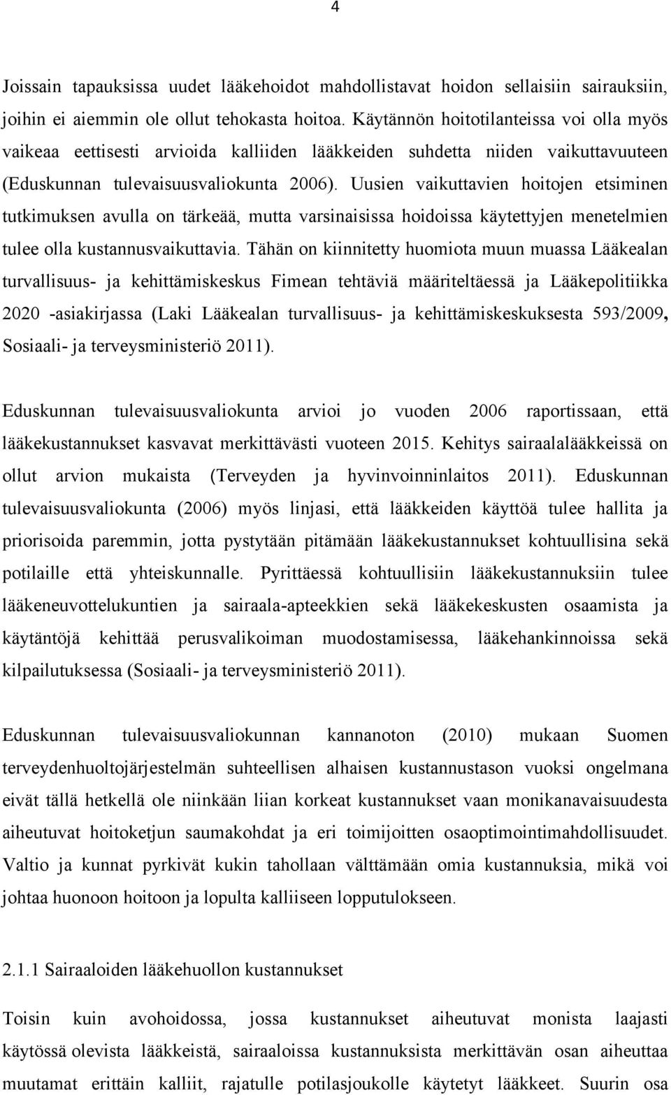 Uusien vaikuttavien hoitojen etsiminen tutkimuksen avulla on tärkeää, mutta varsinaisissa hoidoissa käytettyjen menetelmien tulee olla kustannusvaikuttavia.