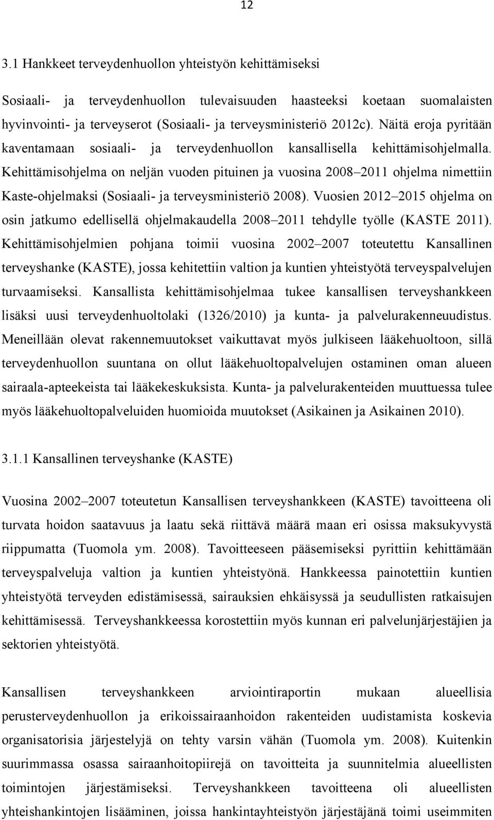 Kehittämisohjelma on neljän vuoden pituinen ja vuosina 2008 2011 ohjelma nimettiin Kaste-ohjelmaksi (Sosiaali- ja terveysministeriö 2008).