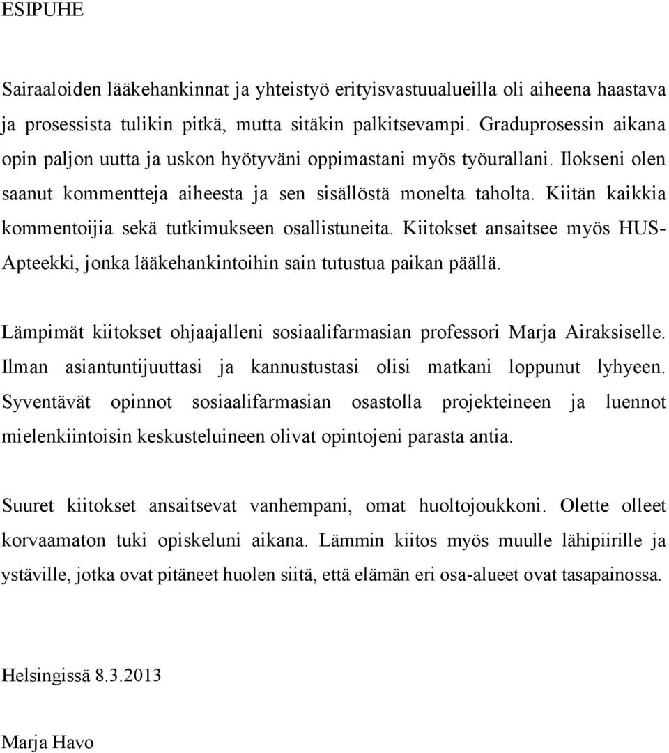 Kiitän kaikkia kommentoijia sekä tutkimukseen osallistuneita. Kiitokset ansaitsee myös HUS- Apteekki, jonka lääkehankintoihin sain tutustua paikan päällä.