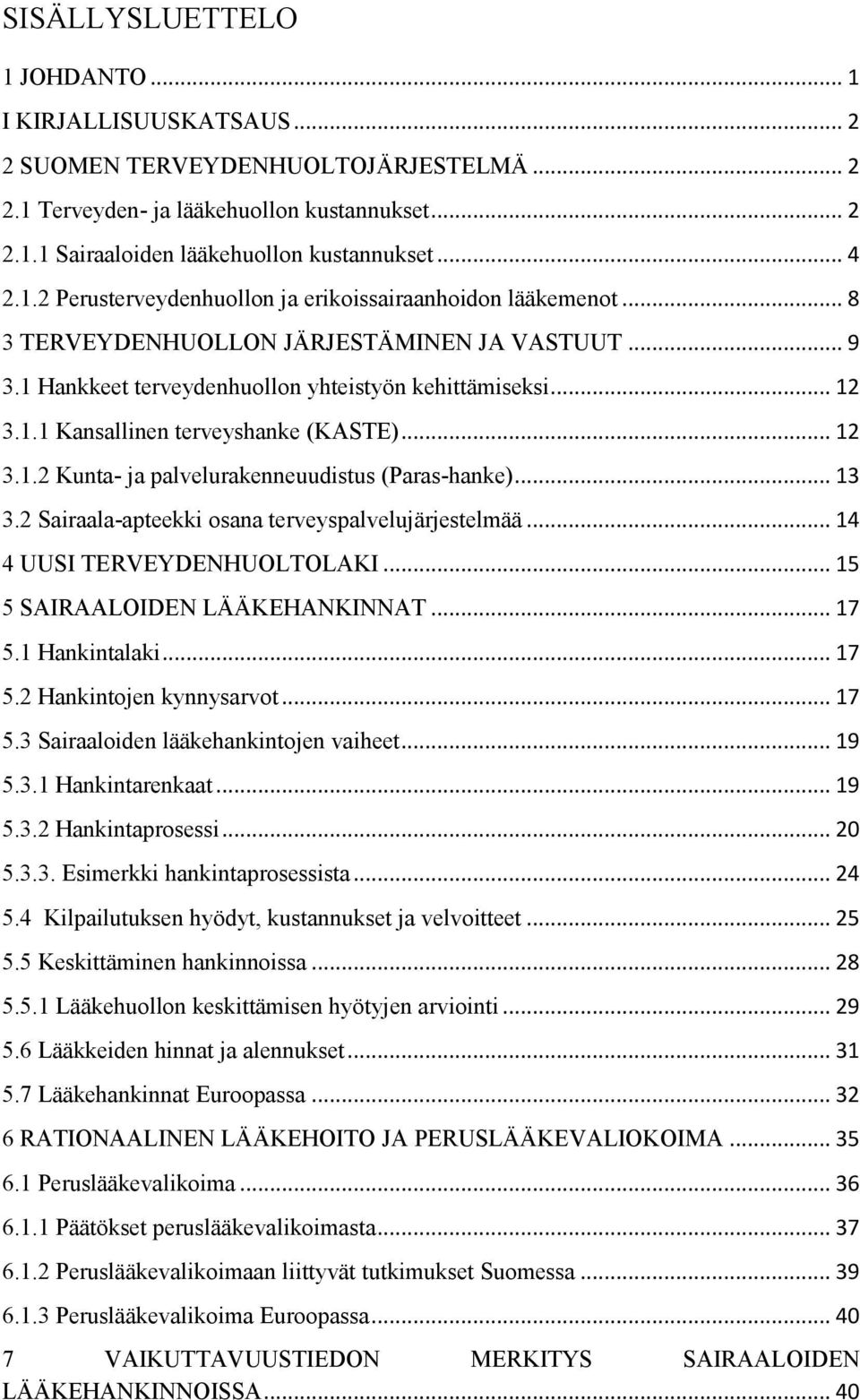 .. 12 3.1.2 Kunta- ja palvelurakenneuudistus (Paras-hanke)... 13 3.2 Sairaala-apteekki osana terveyspalvelujärjestelmää... 14 4 UUSI TERVEYDENHUOLTOLAKI... 15 5 SAIRAALOIDEN LÄÄKEHANKINNAT... 17 5.