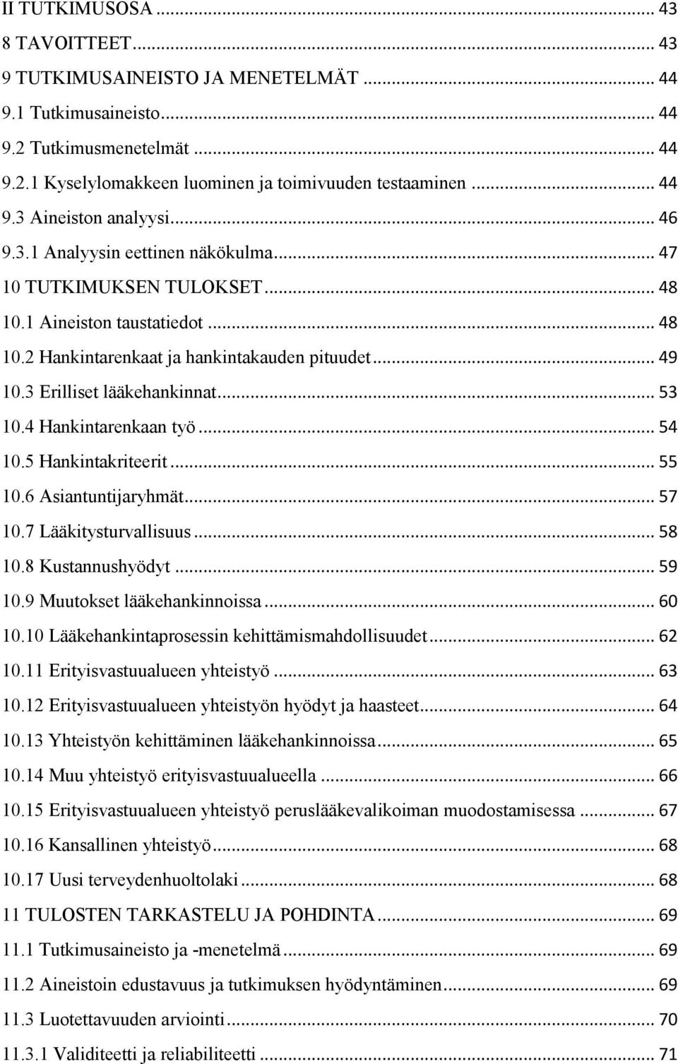 .. 53 10.4 Hankintarenkaan työ... 54 10.5 Hankintakriteerit... 55 10.6 Asiantuntijaryhmät... 57 10.7 Lääkitysturvallisuus... 58 10.8 Kustannushyödyt... 59 10.9 Muutokset lääkehankinnoissa... 60 10.