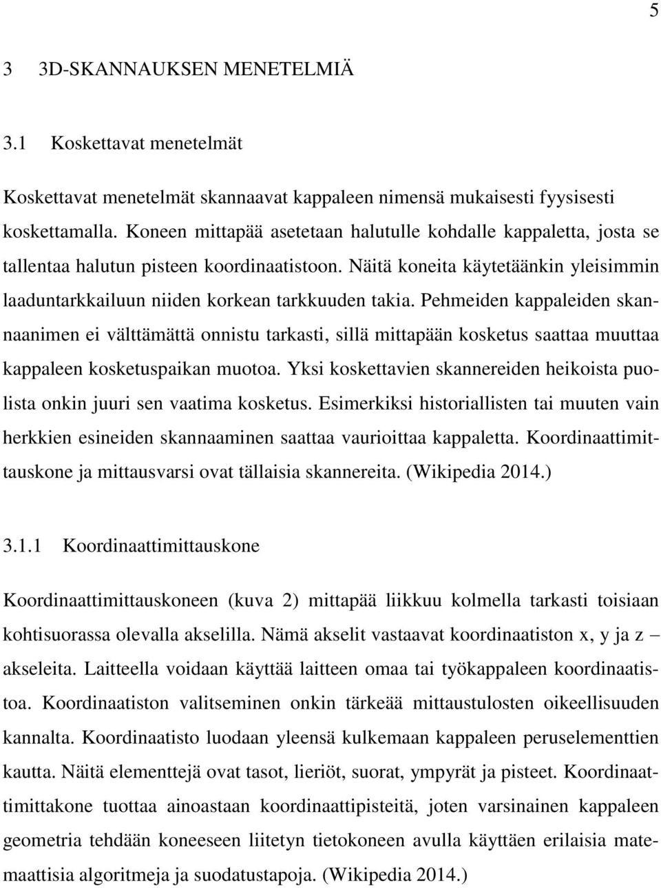 Pehmeiden kappaleiden skannaanimen ei välttämättä onnistu tarkasti, sillä mittapään kosketus saattaa muuttaa kappaleen kosketuspaikan muotoa.