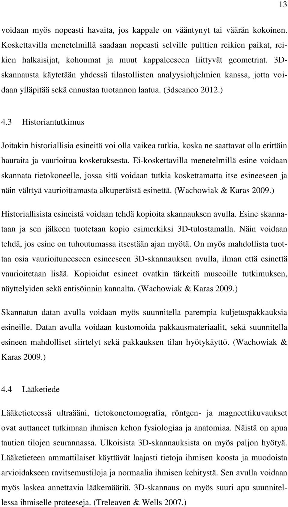 3Dskannausta käytetään yhdessä tilastollisten analyysiohjelmien kanssa, jotta voidaan ylläpitää sekä ennustaa tuotannon laatua. (3dscanco 2012.) 4.