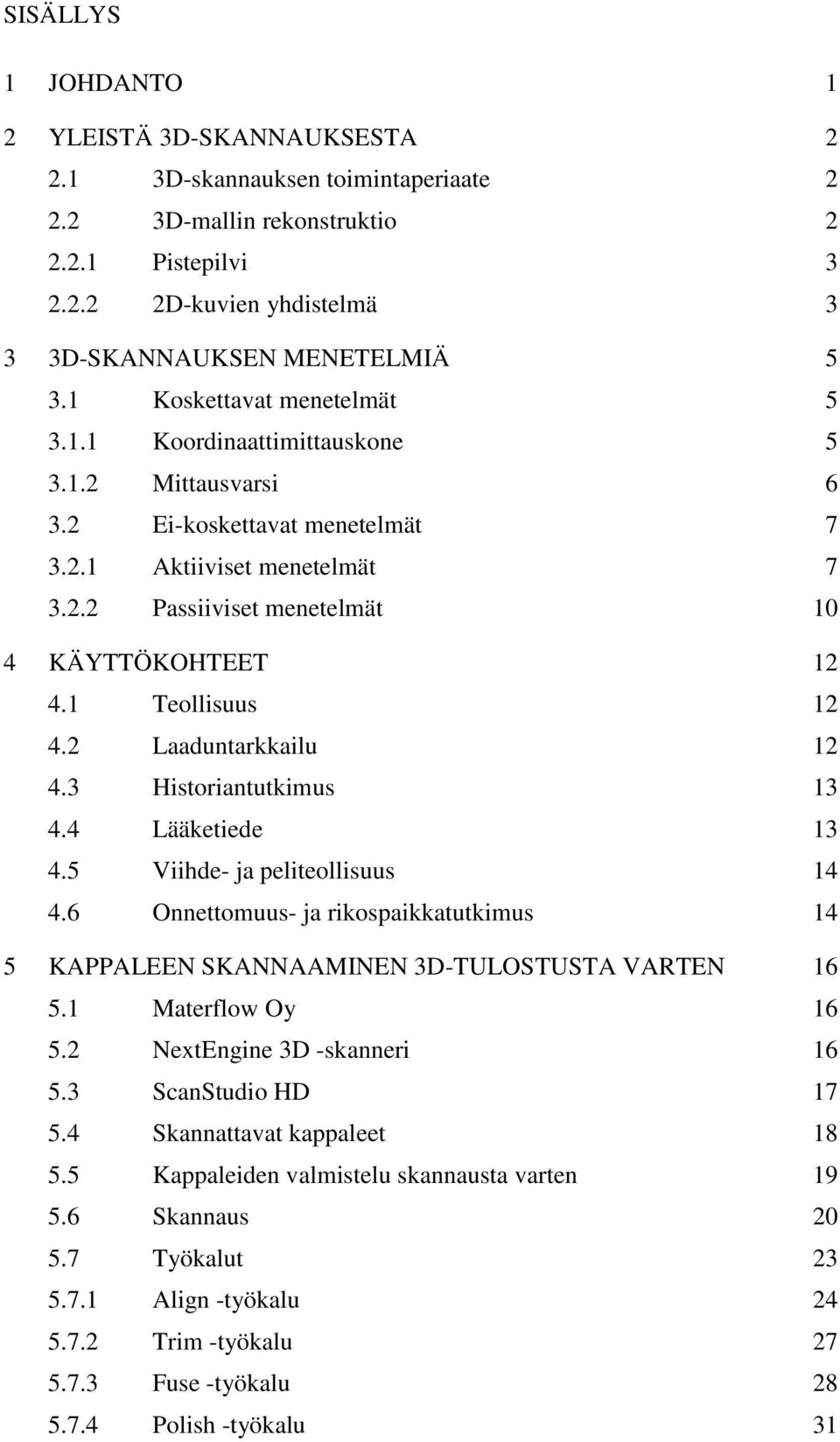 1 Teollisuus 12 4.2 Laaduntarkkailu 12 4.3 Historiantutkimus 13 4.4 Lääketiede 13 4.5 Viihde- ja peliteollisuus 14 4.