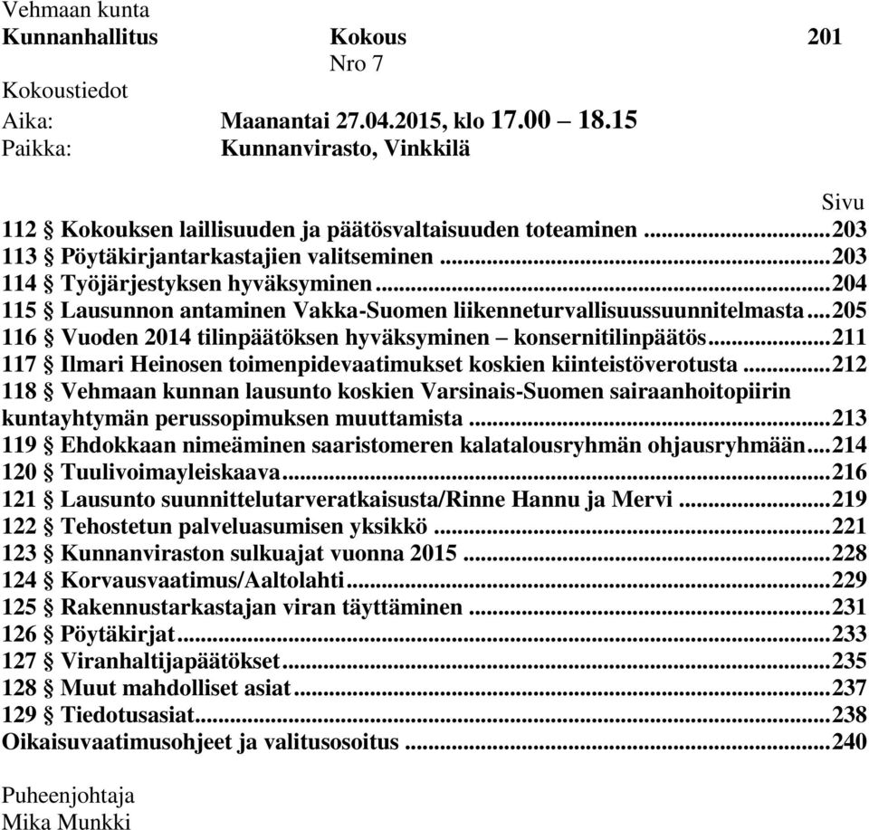 .. 205 116 Vuoden 2014 tilinpäätöksen hyväksyminen konsernitilinpäätös... 211 117 Ilmari Heinosen toimenpidevaatimukset koskien kiinteistöverotusta.