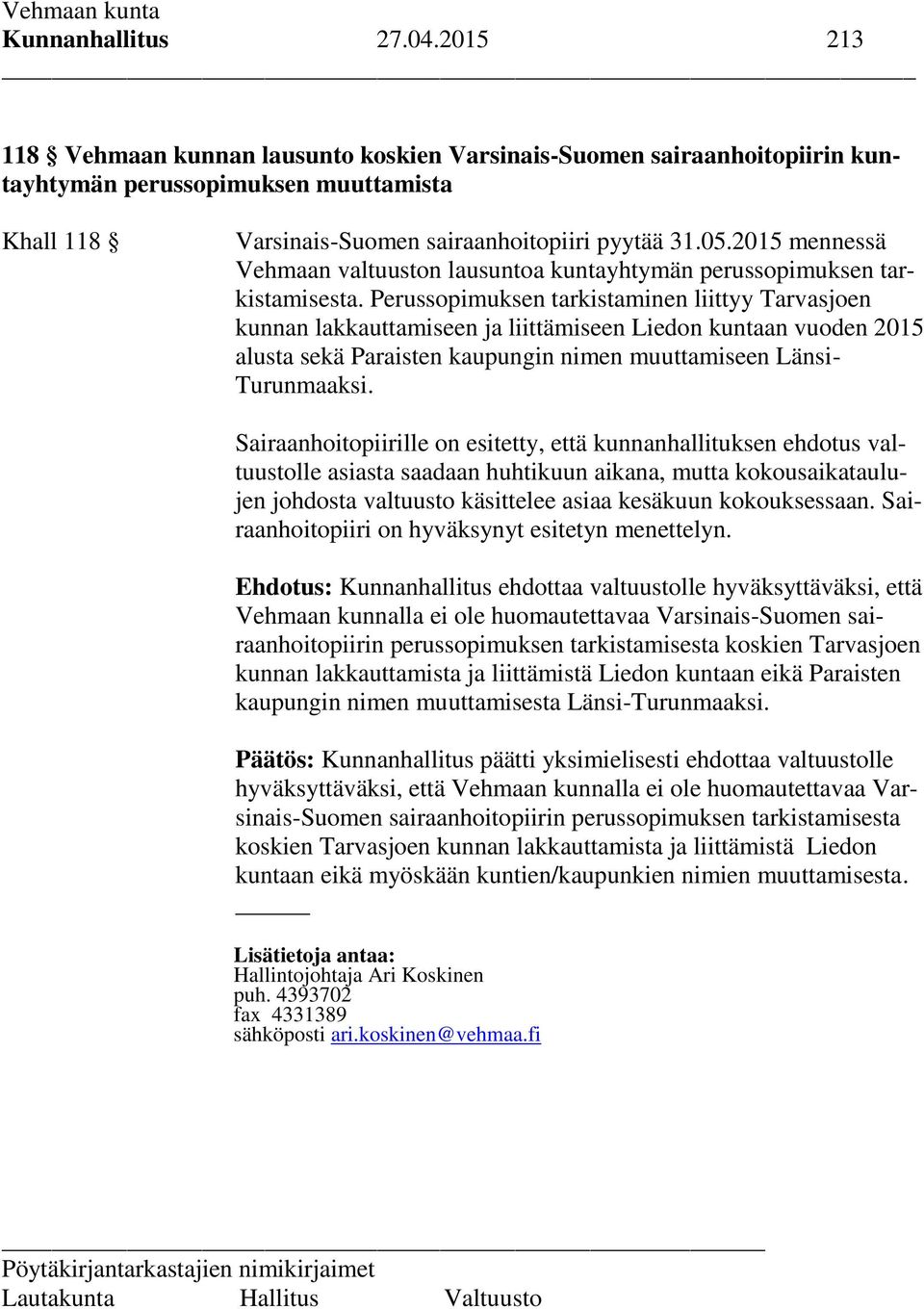 Perussopimuksen tarkistaminen liittyy Tarvasjoen kunnan lakkauttamiseen ja liittämiseen Liedon kuntaan vuoden 2015 alusta sekä Paraisten kaupungin nimen muuttamiseen Länsi- Turunmaaksi.