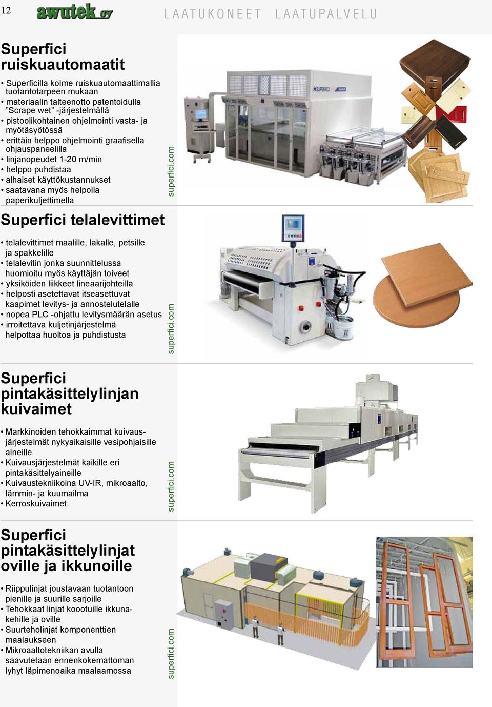 telalevittimet telalevittimet maalille, lakalle, petsille ja spakkelille telalevitin jonka suunnittelussa huomioitu myös käyttäjän toiveet yksiköiden liikkeet lineaarijohteilla helposti asetettavat