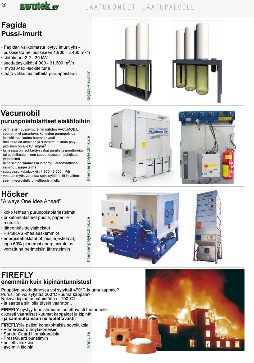 com Vacumobil purunpoistolaitteet sisätiloihin perinteisiin pussi-imureihin nähden VACUMOBIL suodattimet parantavat koneiden purunpoistoa ja sisäilman laatua huomattavasti melutaso on alhainen ja