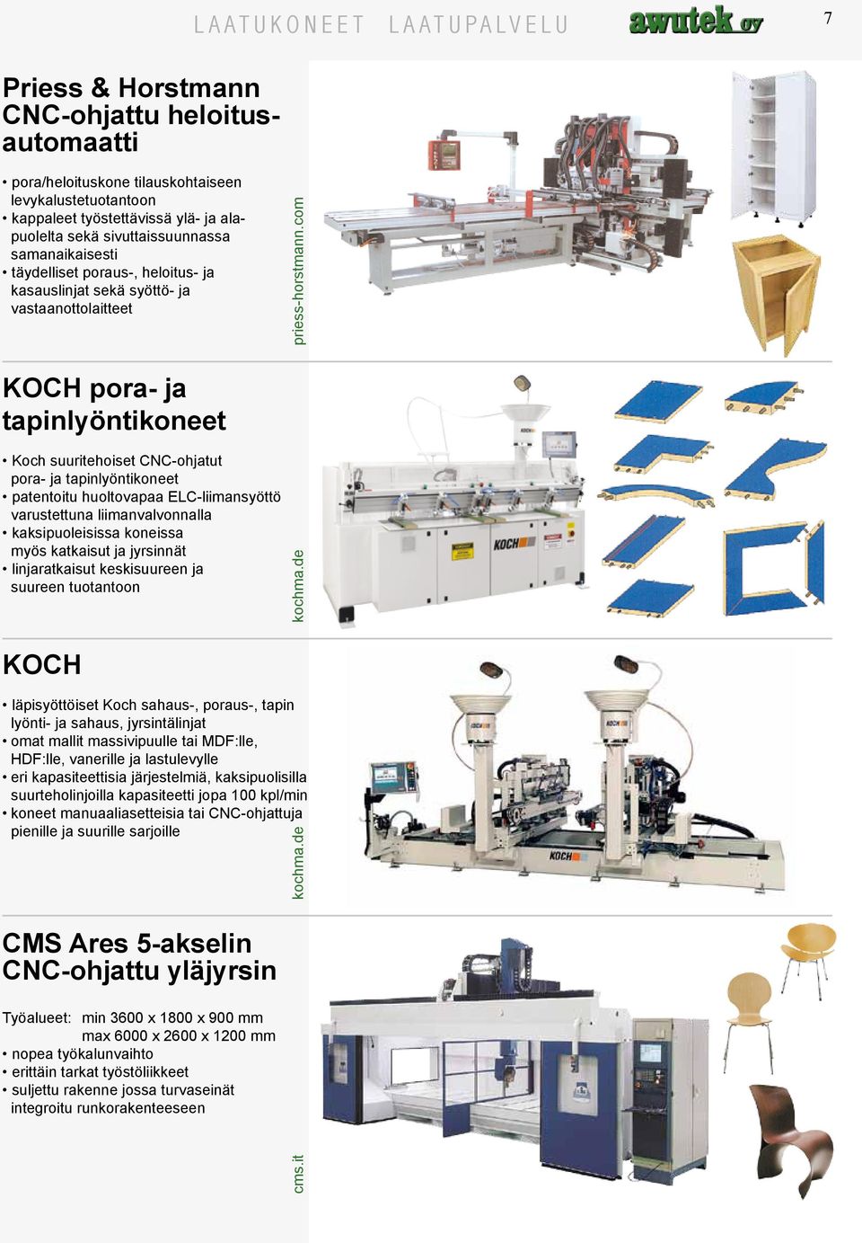 com KOCH pora- ja tapinlyöntikoneet Koch suuritehoiset CNC-ohjatut pora- ja tapinlyöntikoneet patentoitu huoltovapaa ELC-liimansyöttö varustettuna liimanvalvonnalla kaksipuoleisissa koneissa myös