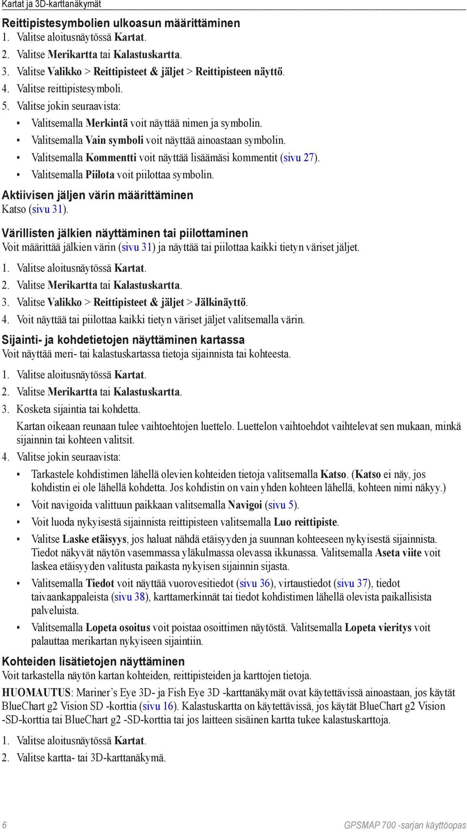 Valitsemalla Kommentti voit näyttää lisäämäsi kommentit (sivu 27). Valitsemalla Piilota voit piilottaa symbolin. Aktiivisen jäljen värin määrittäminen Katso (sivu 31).