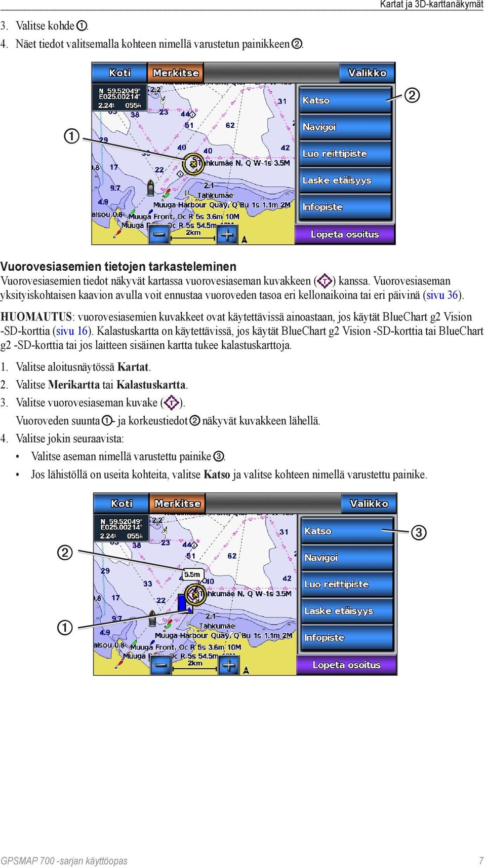 Vuorovesiaseman yksityiskohtaisen kaavion avulla voit ennustaa vuoroveden tasoa eri kellonaikoina tai eri päivinä (sivu 36).