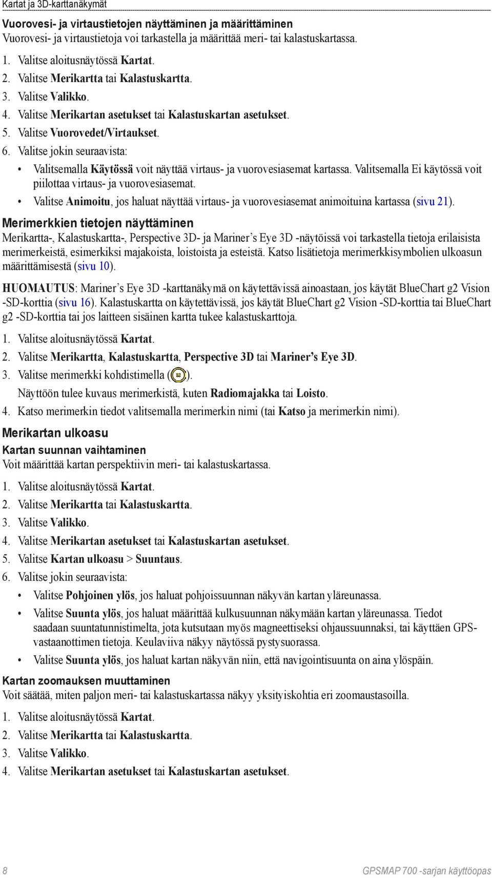 Valitse jokin seuraavista: Valitsemalla Käytössä voit näyttää virtaus- ja vuorovesiasemat kartassa. Valitsemalla Ei käytössä voit piilottaa virtaus- ja vuorovesiasemat.