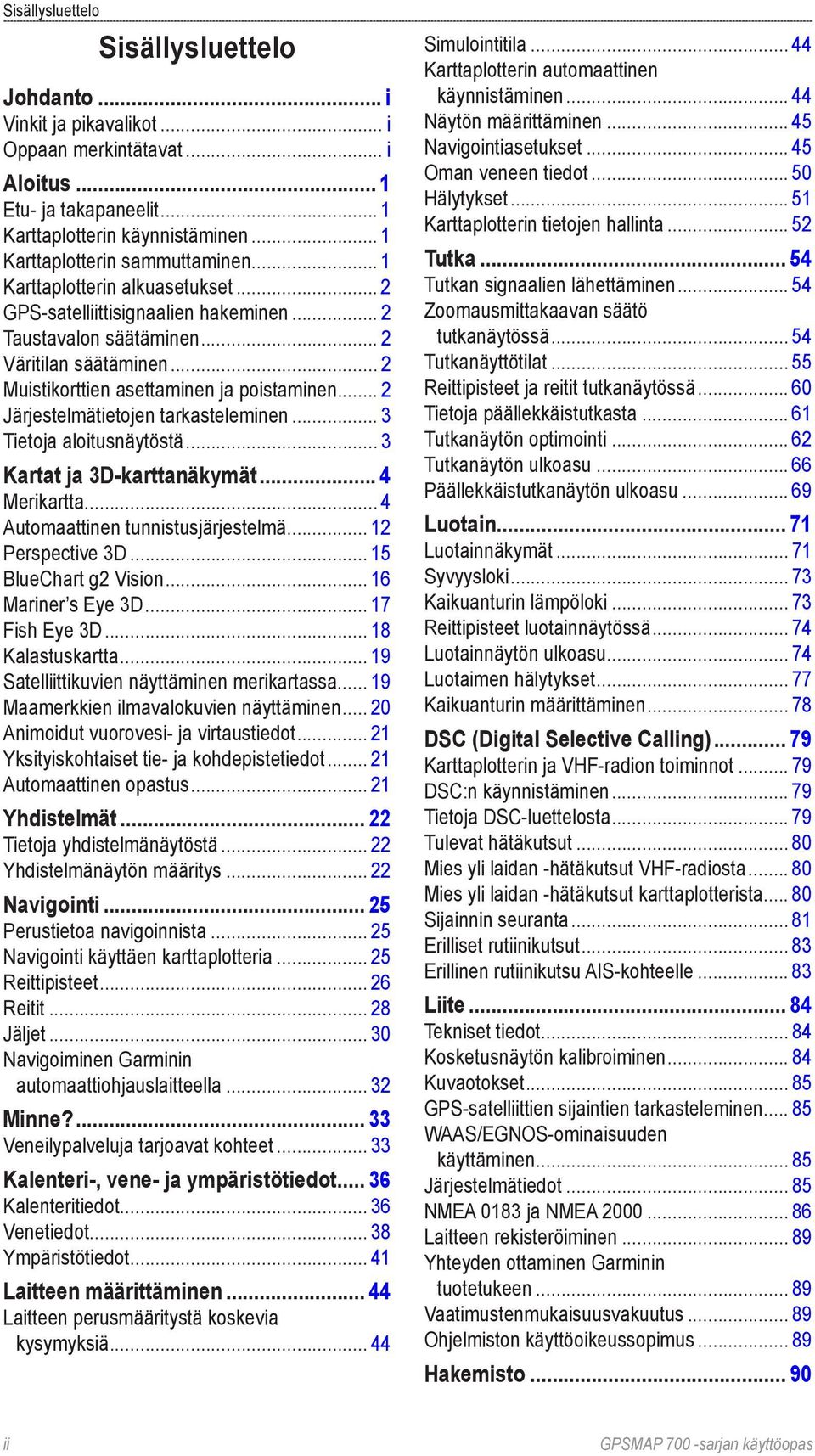 .. 2 Muistikorttien asettaminen ja poistaminen... 2 Järjestelmätietojen tarkasteleminen... 3 Tietoja aloitusnäytöstä... 3 Kartat ja 3D-karttanäkymät... 4 Merikartta.