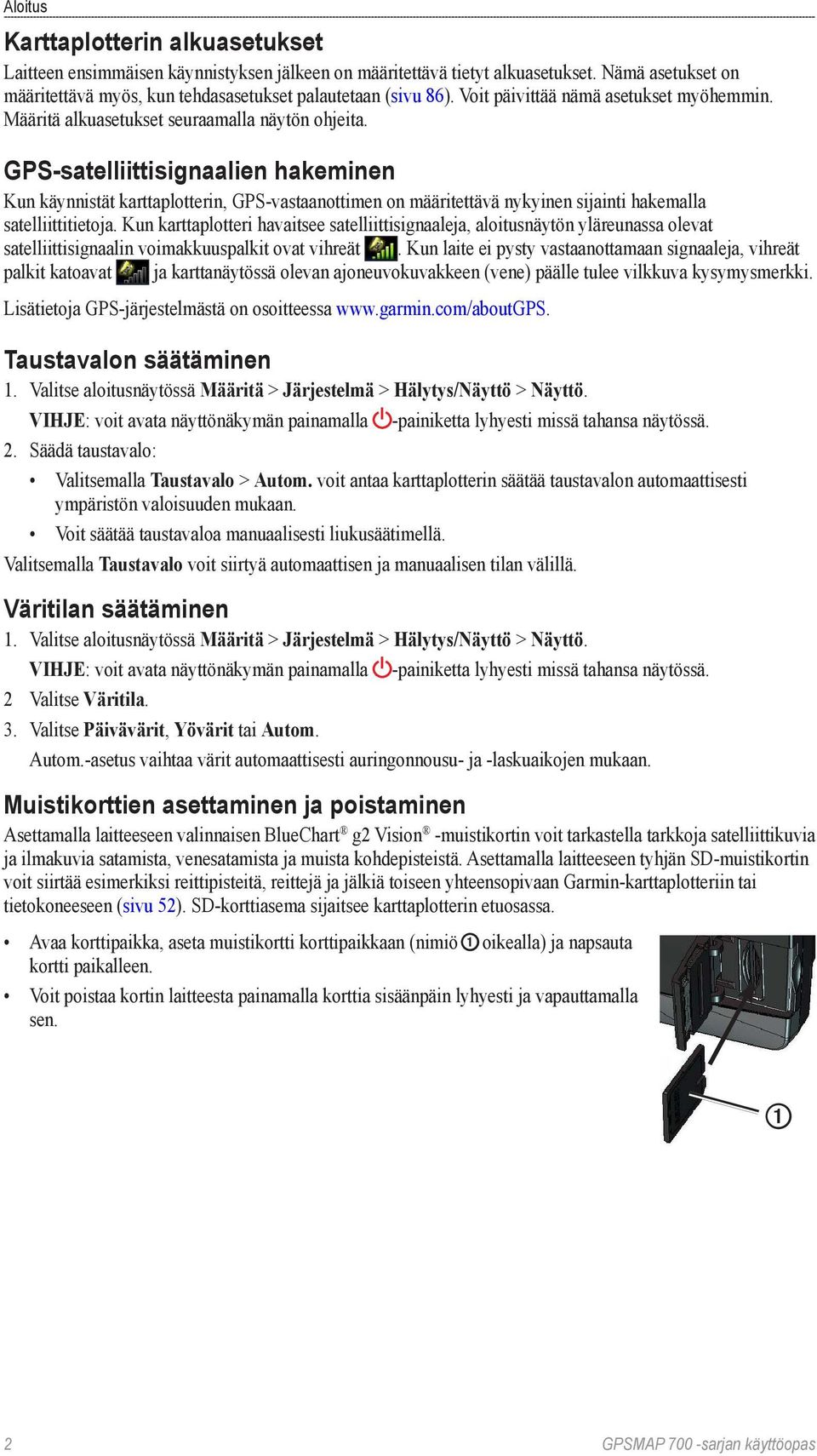 GPS-satelliittisignaalien hakeminen Kun käynnistät karttaplotterin, GPS-vastaanottimen on määritettävä nykyinen sijainti hakemalla satelliittitietoja.