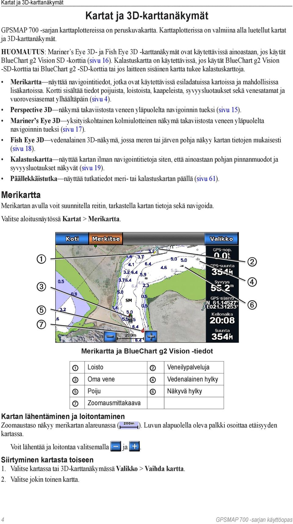 Kalastuskartta on käytettävissä, jos käytät BlueChart g2 Vision -SD-korttia tai BlueChart g2 -SD-korttia tai jos laitteen sisäinen kartta tukee kalastuskarttoja.