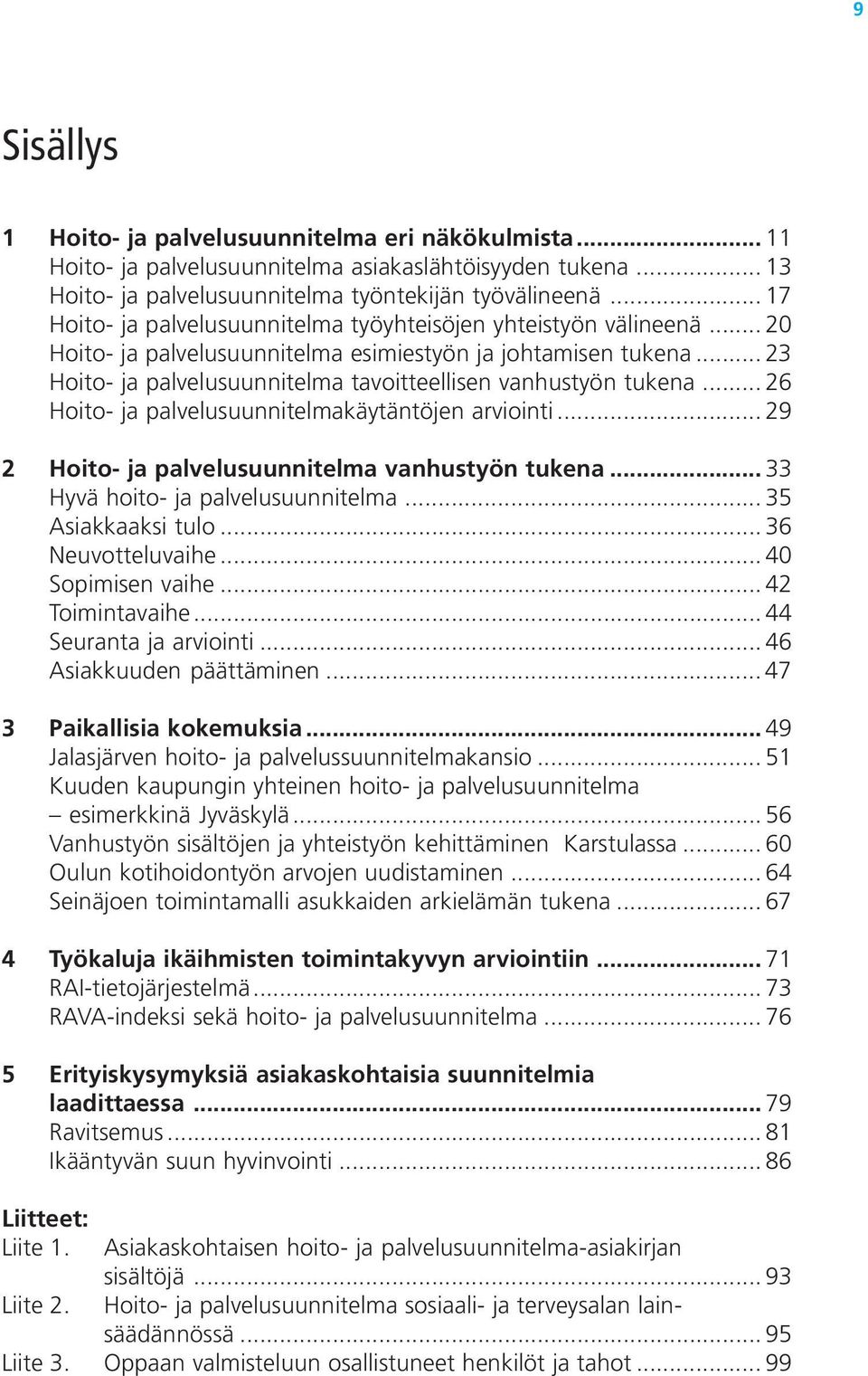 .. 23 Hoito- ja palvelusuunnitelma tavoitteellisen vanhustyön tukena... 26 Hoito- ja palvelusuunnitelmakäytäntöjen arviointi... 29 2 Hoito- ja palvelusuunnitelma vanhustyön tukena.