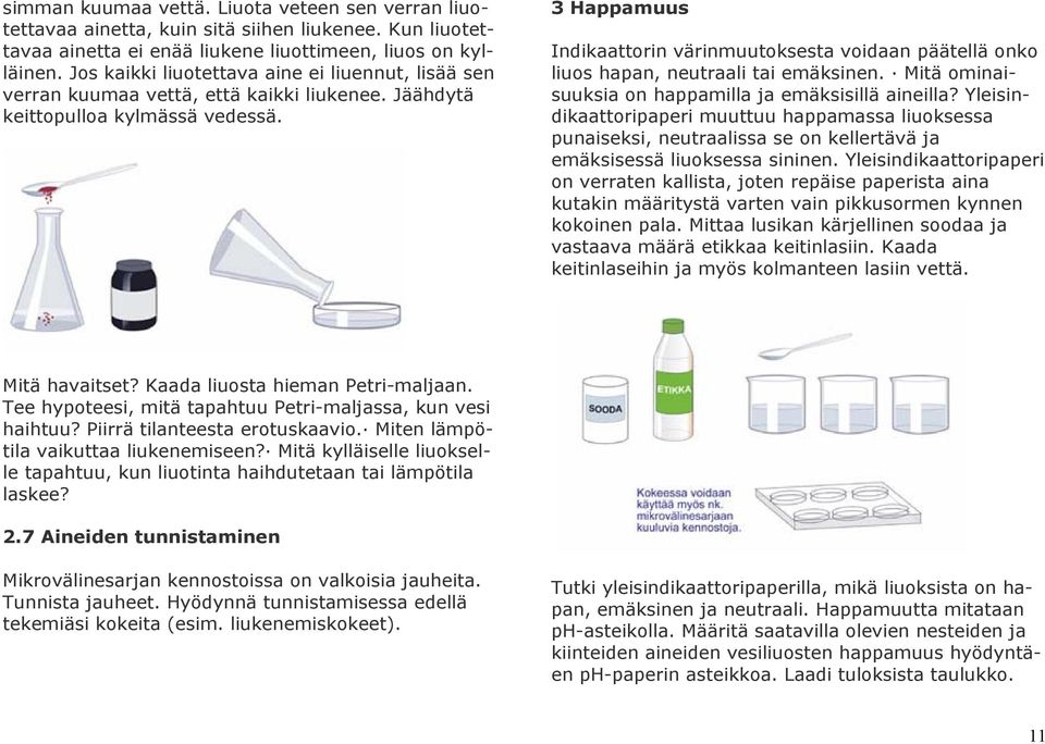 3 Happamuus Indikaattorin värinmuutoksesta voidaan päätellä onko liuos hapan, neutraali tai emäksinen. Mitä ominaisuuksia on happamilla ja emäksisillä aineilla?