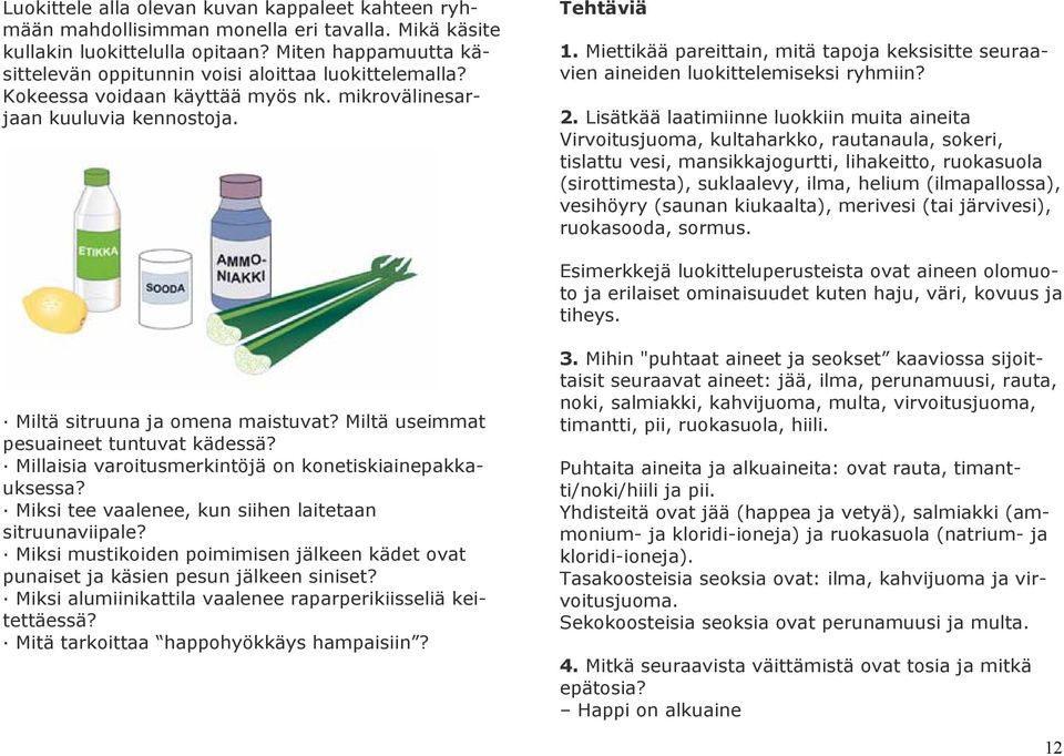 Miettikää pareittain, mitä tapoja keksisitte seuraavien aineiden luokittelemiseksi ryhmiin? 2.