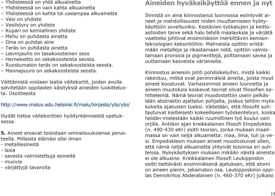 Mannapuuro on sekakoosteista seosta. Väittämistä voidaan laatia väitekortit, joiden avulla selvitetään oppilaiden käsityksiä aineiden luokittelusta. Osoitteesta http://www.malux.edu.helsinki.