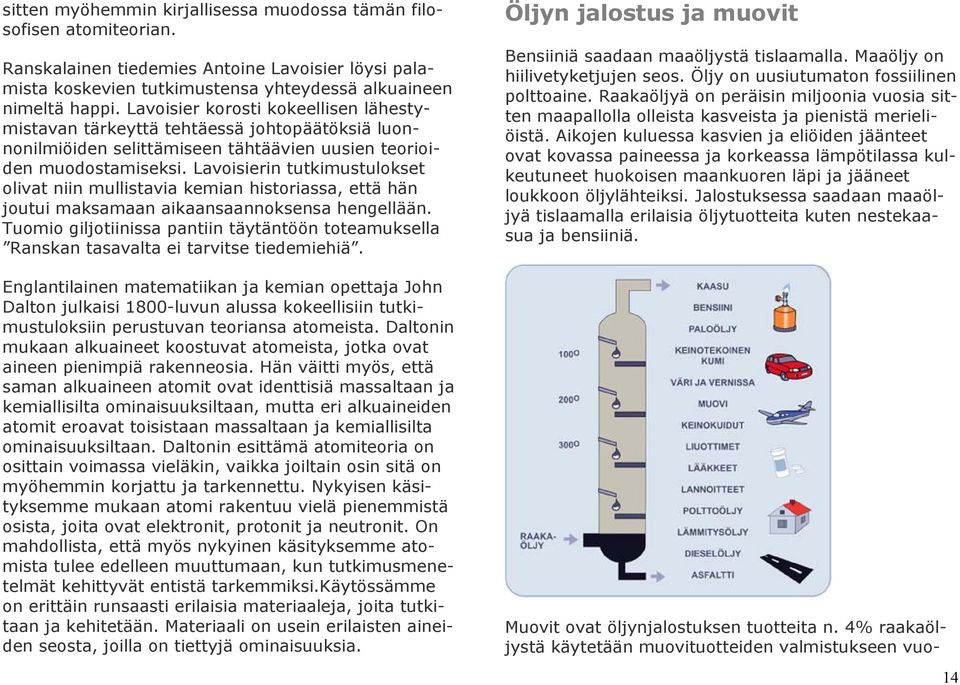 Lavoisierin tutkimustulokset olivat niin mullistavia kemian historiassa, että hän joutui maksamaan aikaansaannoksensa hengellään.