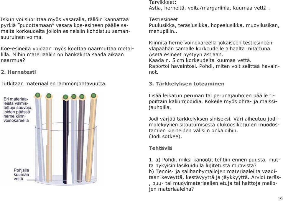 Koe-esineitä voidaan myös koettaa naarmuttaa metallilla. Mihin materiaaliin on hankalinta saada aikaan naarmua? 2. Hernetesti Tutkitaan materiaalien lämmönjohtavuutta.