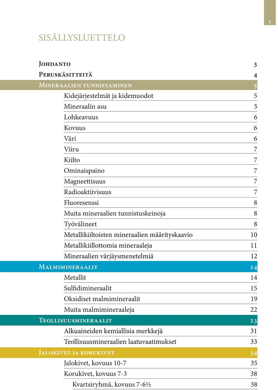 Metallikiillottomia mineraaleja 11 Mineraalien värjäysmenetelmiä 12 Malmimineraalit 14 Metallit 14 Sulfidimineraalit 15 Oksidiset malmimineraalit 19 Muita malmimineraaleja 22